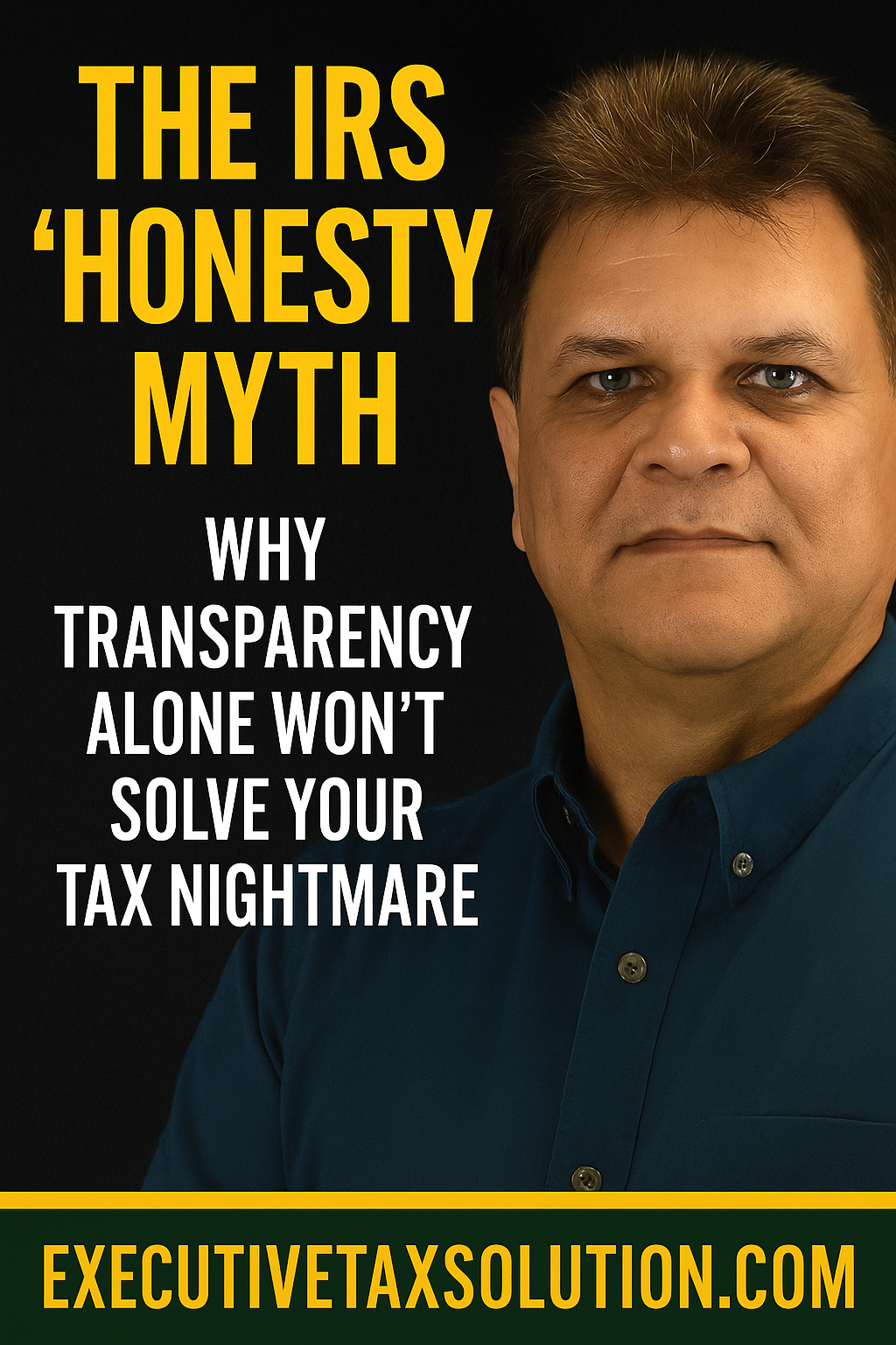 Confident professional man in a blue shirt standing against a dark background with gold and green accents and headline text “The IRS Honesty Myth: Why Transparency Alone Won’t Solve Your Tax Nightmare,” representing IRS tax resolution and financial help from Premier Tax Liens.